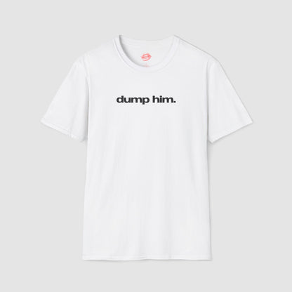 "Dump Him." | Text Only | T-Shirt