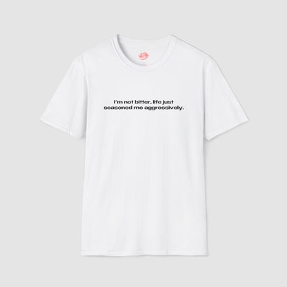"I'm Not Bitter, Life Just Seasoned Me Aggressively." | Text Only | T-Shirt