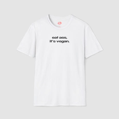"Eat Ass, It's Vegan." | Text Only | T-Shirt