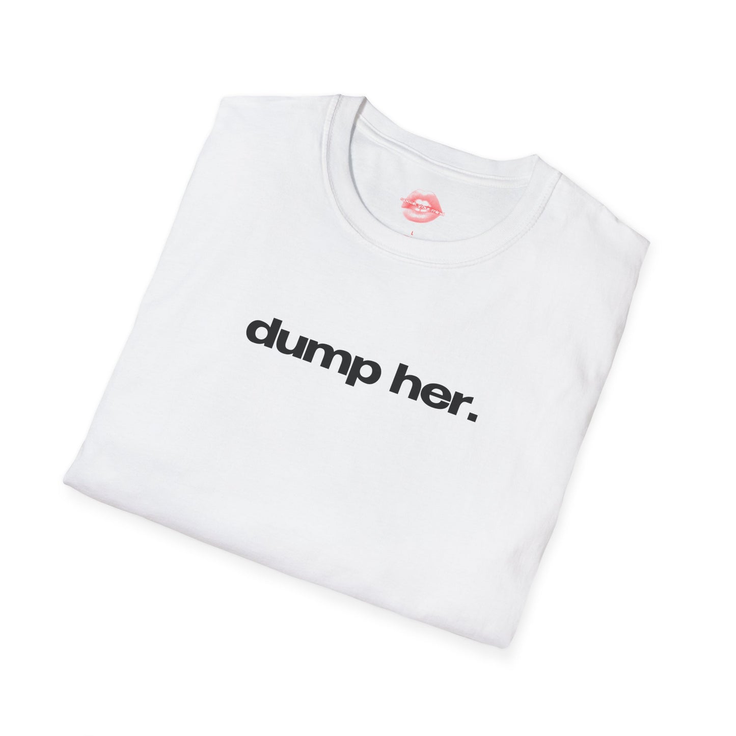 "Dump Her." | Text Only | T-Shirt