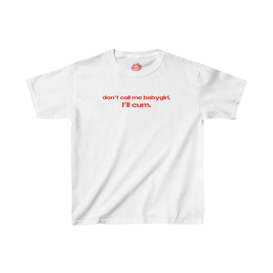 "Don't Call Me BabyGirl, I'll Cum." | Text Only | Baby Tee