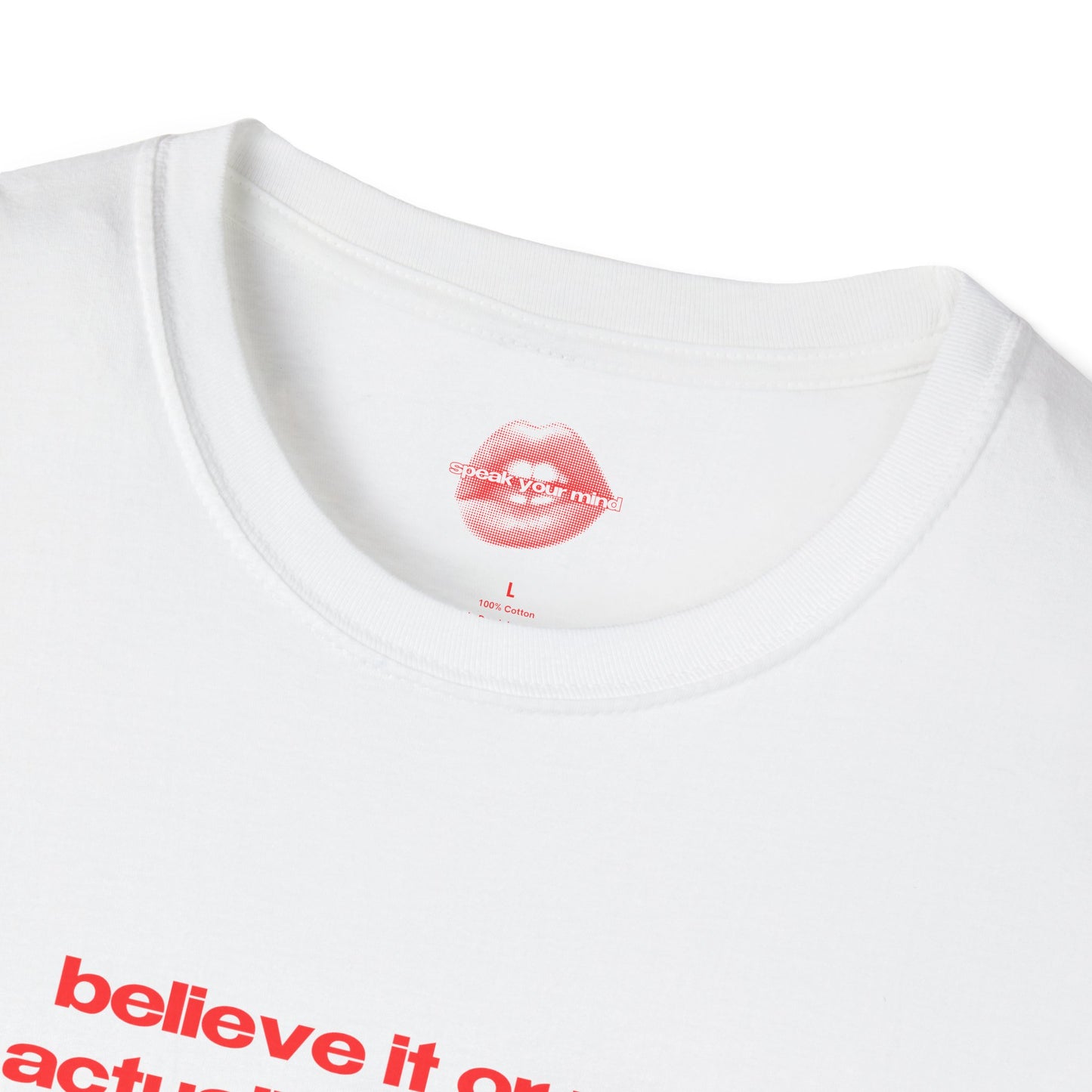 "Believe It Or Not, I Do Actually Have A Mom. (But She's More Of A Myth At This Point.)" | Text Only | T-Shirt