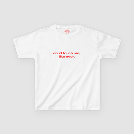 "Don't Touch Me, Like Ever." | Text Only | Baby Tee