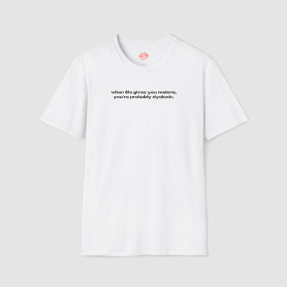 "When Life Gives You Melons, You're Probably Dyslexic." | Text Only | T-Shirt