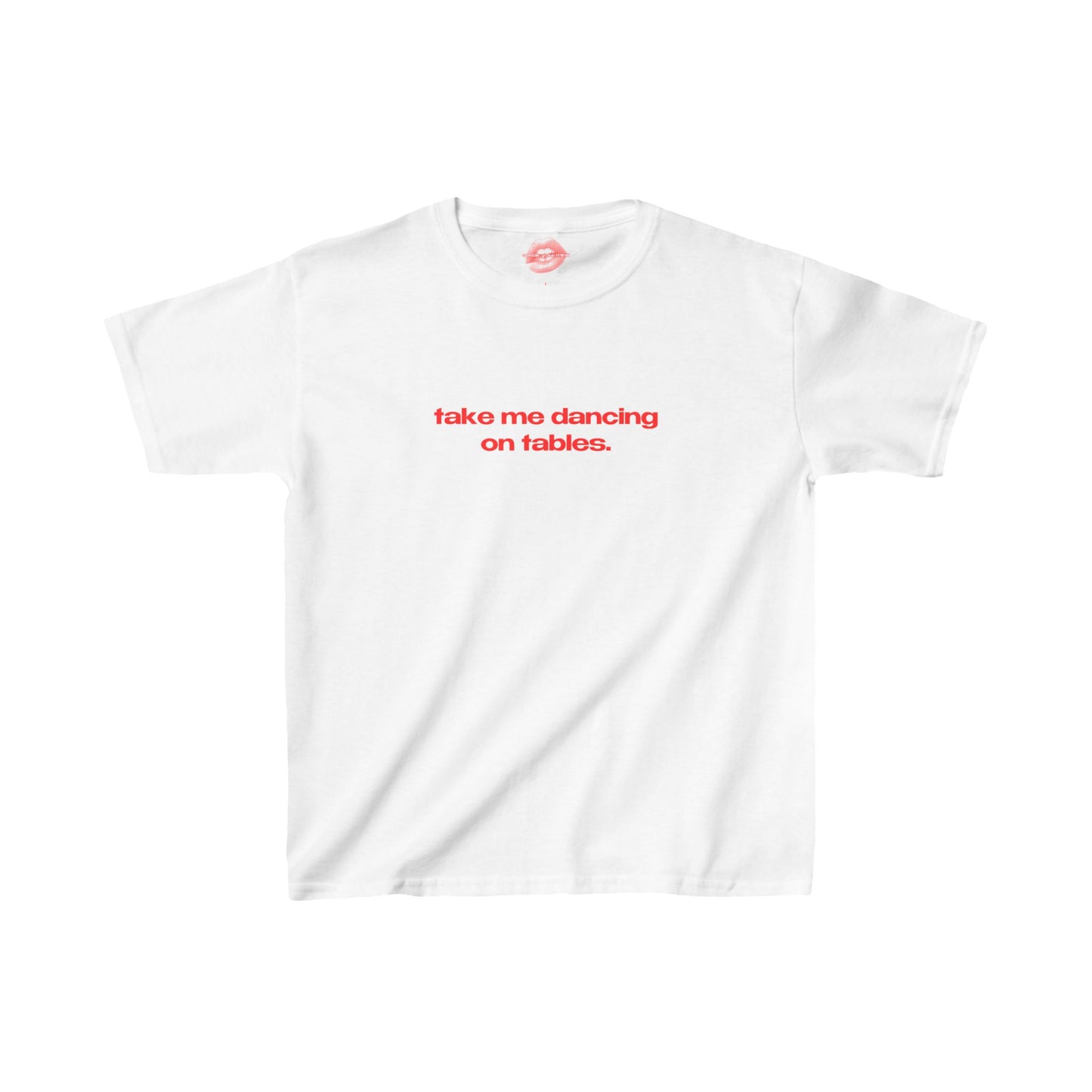 "Take Me Dancing On Tables." | Text Only | Baby Tee