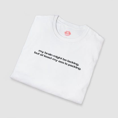 "My Brain Might Be Lacking, But At Least My Ass Is Packing." | Text Only | T-Shirt