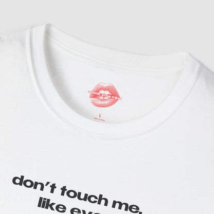 "Don't Touch Me, Like Ever." | Text Only | T-Shirt