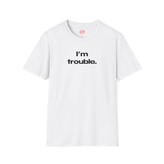 "I'm Trouble." | Text Only | T-Shirt