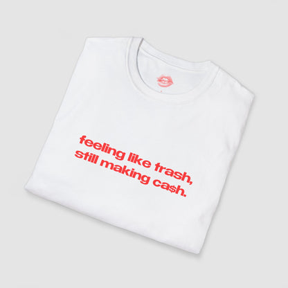 "Feeling Like Trash, Still Making Cash." | Text Only | T-Shirt