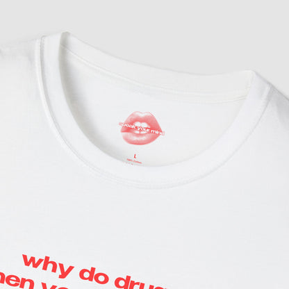 "Why Do Drugs, When You Can Do Me?" | Text Only | T-Shirt