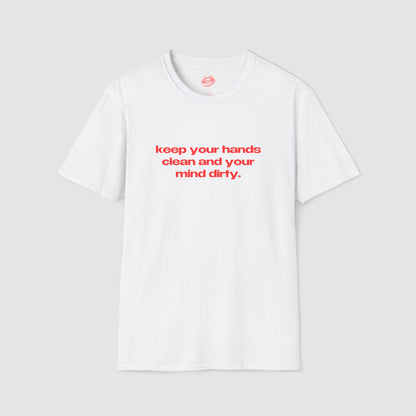 "Keep Your Hands Clean And Your Mind Dirty." | Text Only | T-Shirt