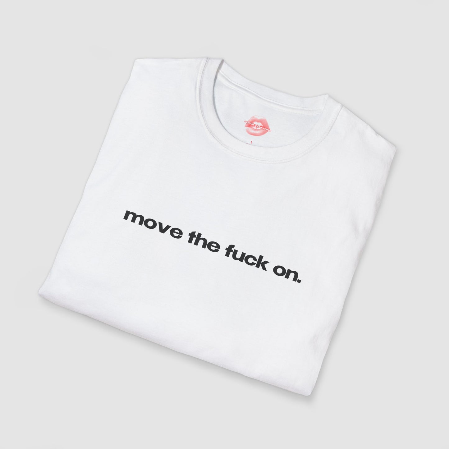 "Move The Fuck On." | Text Only | T-Shirt