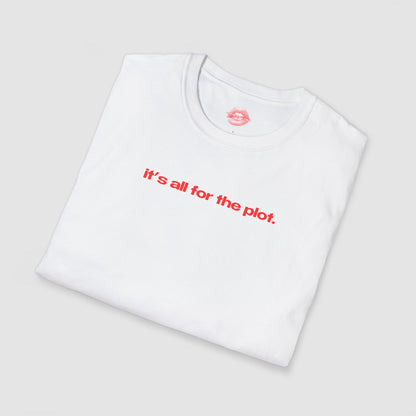 "It's All For The Plot." | Text Only | T-Shirt