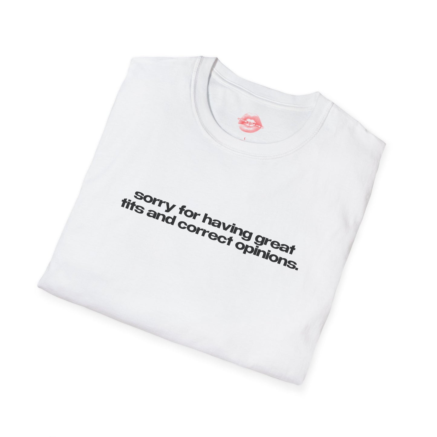 "Sorry For Having Great Tits And Correct Opinions” | Text Only | T-Shirt