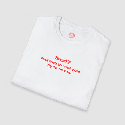 "Tired? Feel Free To Rest Your Eyes On Me." | Text Only | T-Shirt