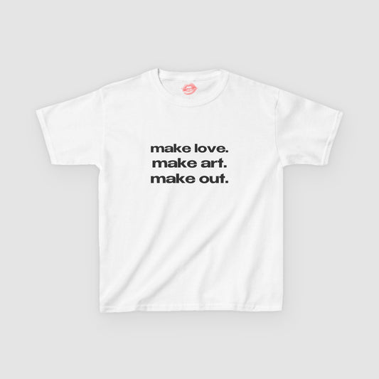 "Make Love. Make Art. Make Out." | Text Only | Baby Tee