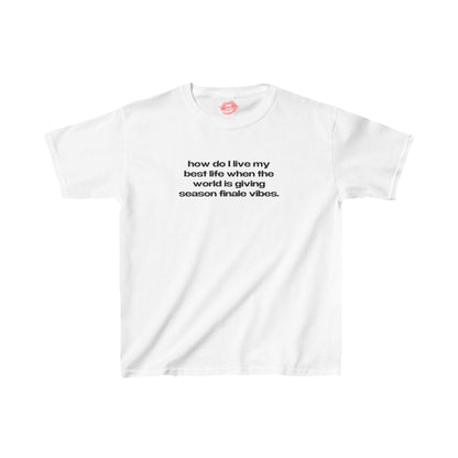 "How Do I Live My Best Life When The World Is Giving Season Finale Vibes." | Text Only | Baby Tee