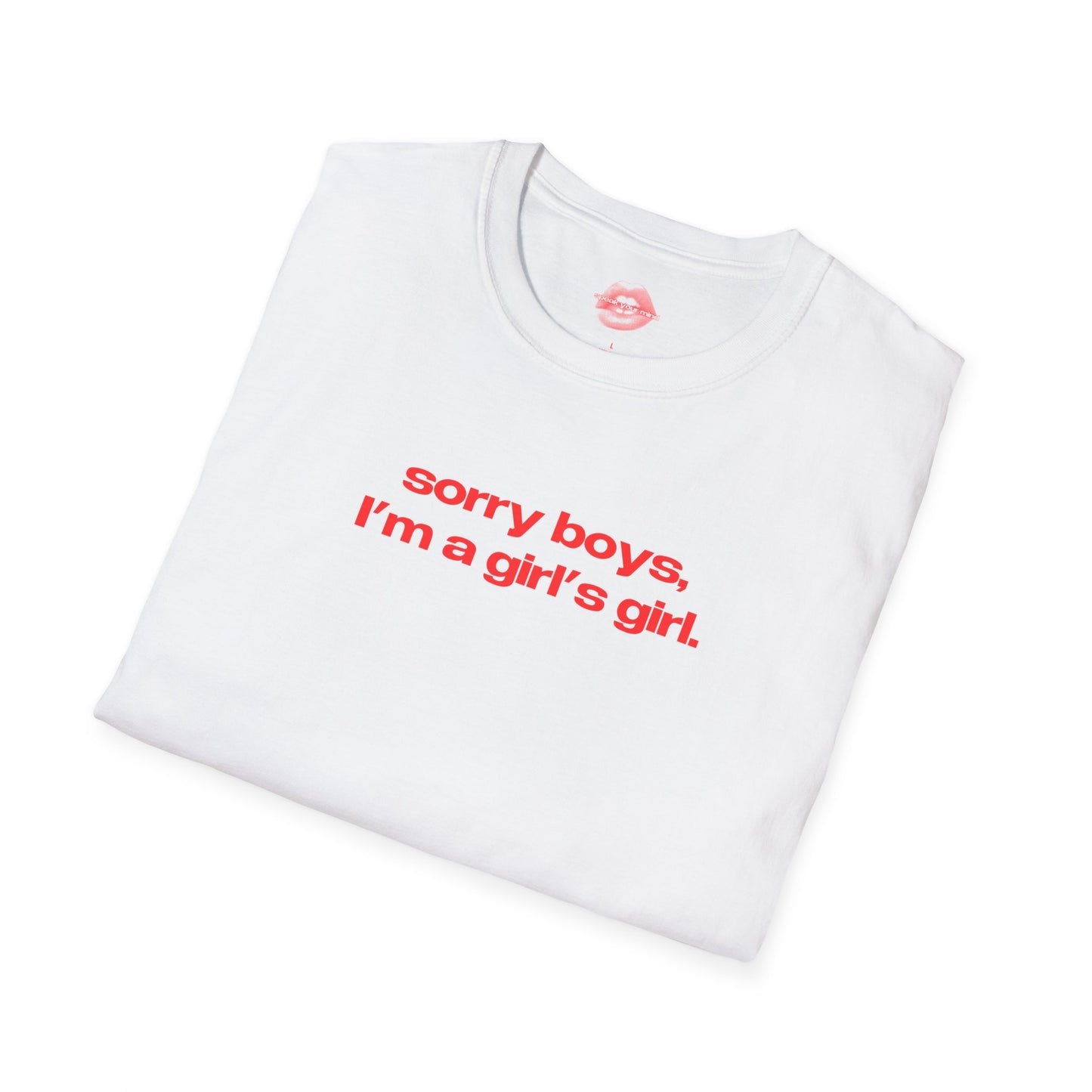 "Sorry Boys, I'm A Girl's Girl." | Text Only | T-Shirt