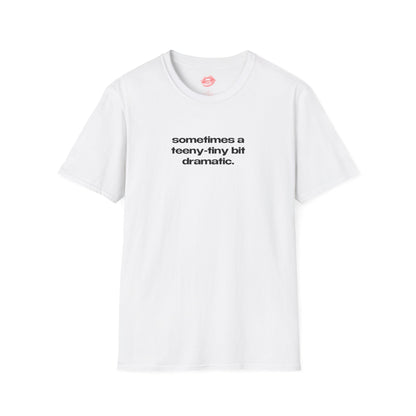 "Sometimes A Teeny-Tiny Bit Dramatic." | Text Only | T-Shirt