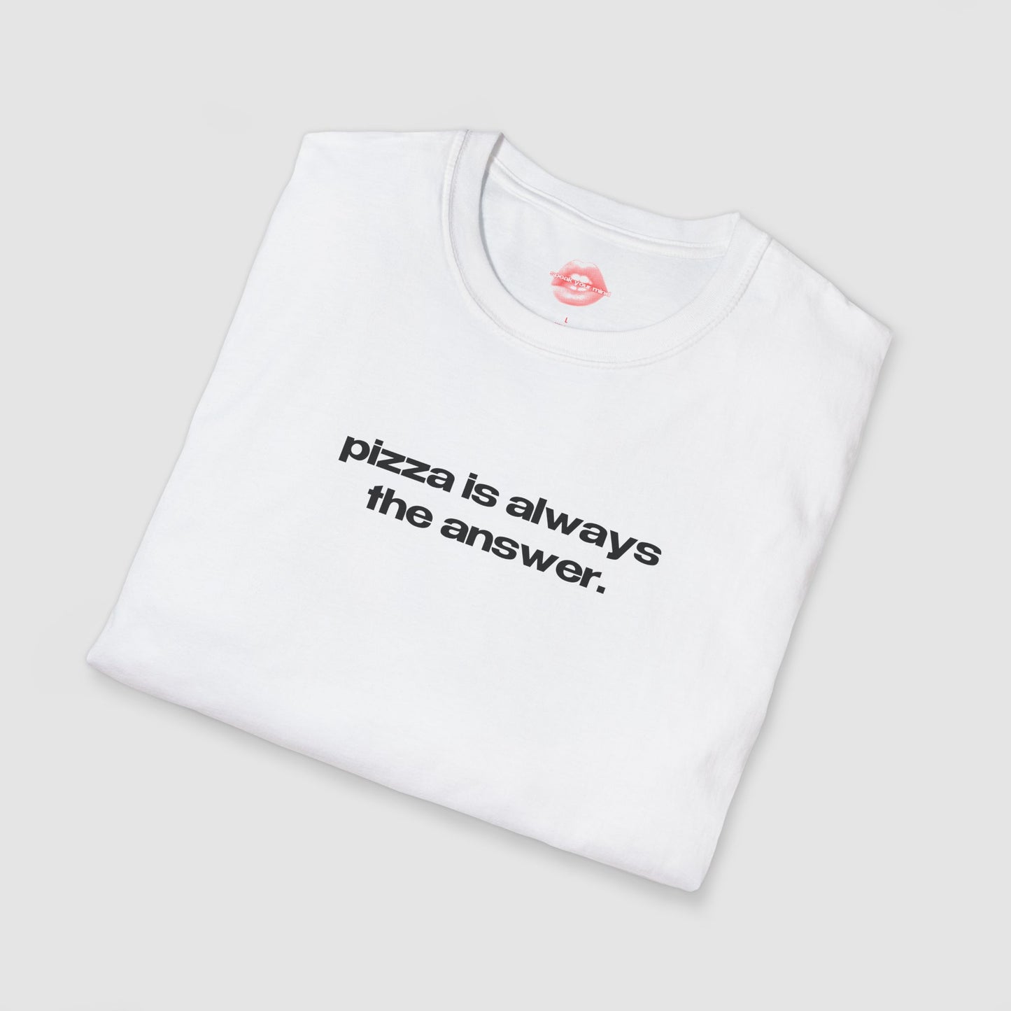 "Pizza Is Always The Answer." | Text Only | T-Shirt