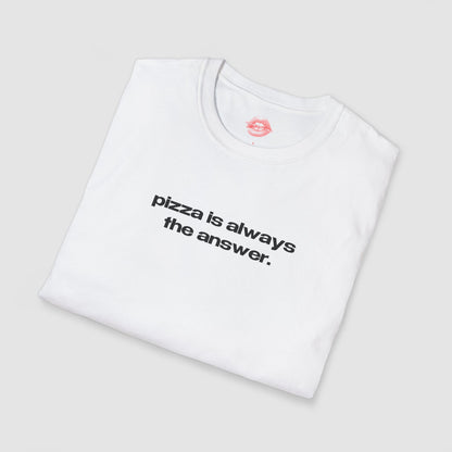 "Pizza Is Always The Answer." | Text Only | T-Shirt