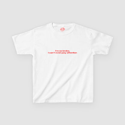 "I'm So Broke, I Can't Even Pay Attention" | Text Only | Baby Tee