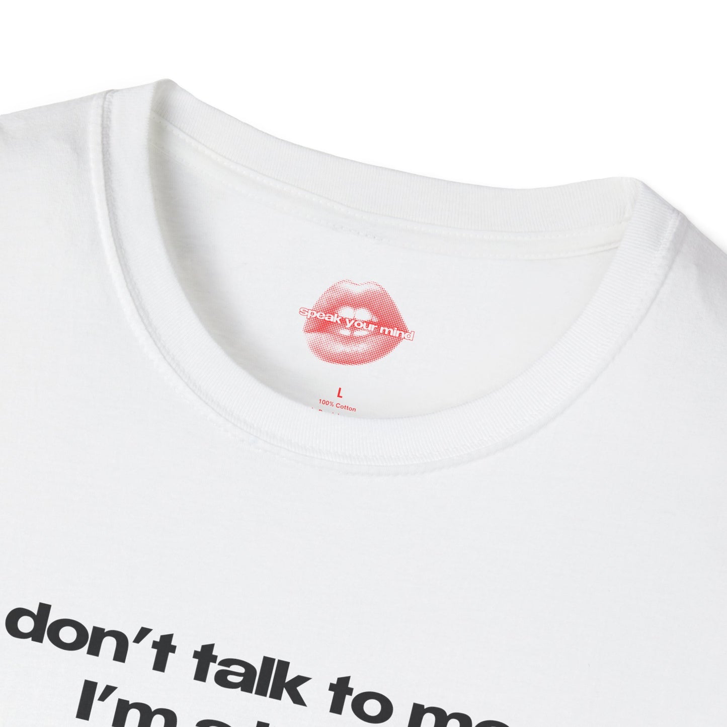 "Don't Talk To Me, I'm A Bitch." | Text Only | T-Shirt