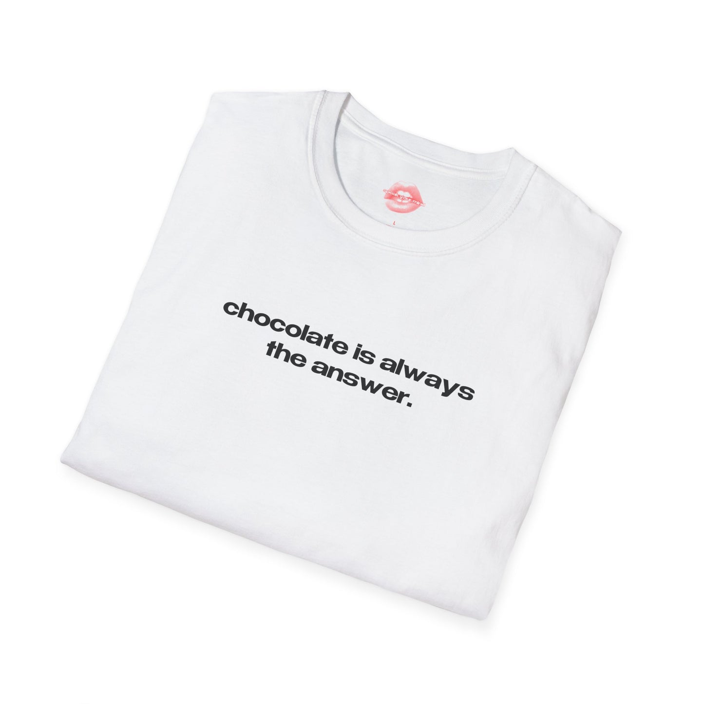 "Chocolate Is Always The Answer." | Text Only | T-Shirt