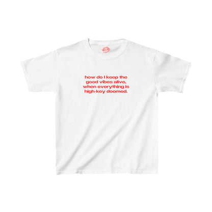 "How Do I Keep The Good Vibes Alive, When Everything Is High-Key Doomed." | Text Only | Baby Tee