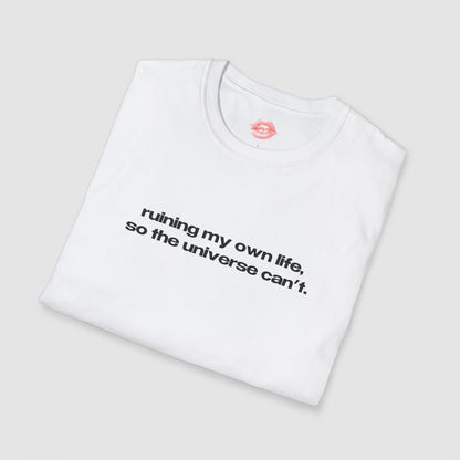 "Ruining My Own Life, So The Universe Can't." | Text Only | T-Shirt