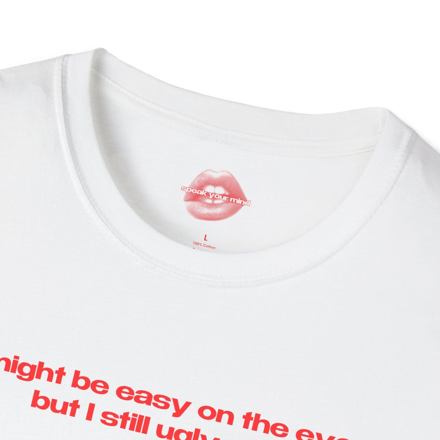 "I Might Be Easy On The Eye, But I Still Ugly Cry." | Text Only | T-Shirt