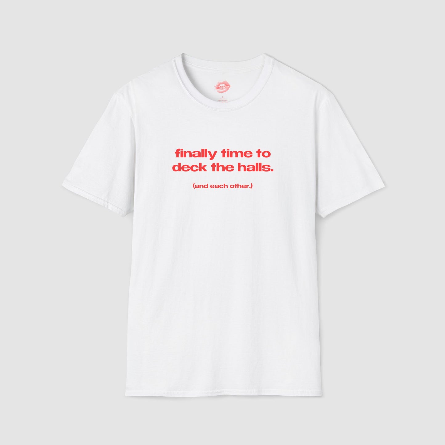 "Finally Time To Deck The Halls. (And Each Other.)" | Text Only | T-Shirt