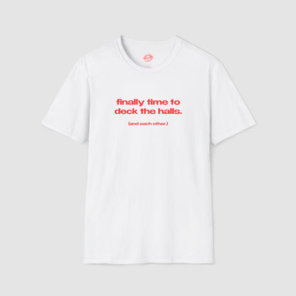 "Finally Time To Deck The Halls. (And Each Other.)" | Text Only | T-Shirt