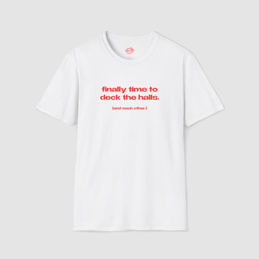 "Finally Time To Deck The Halls. (And Each Other.)" | Text Only | T-Shirt