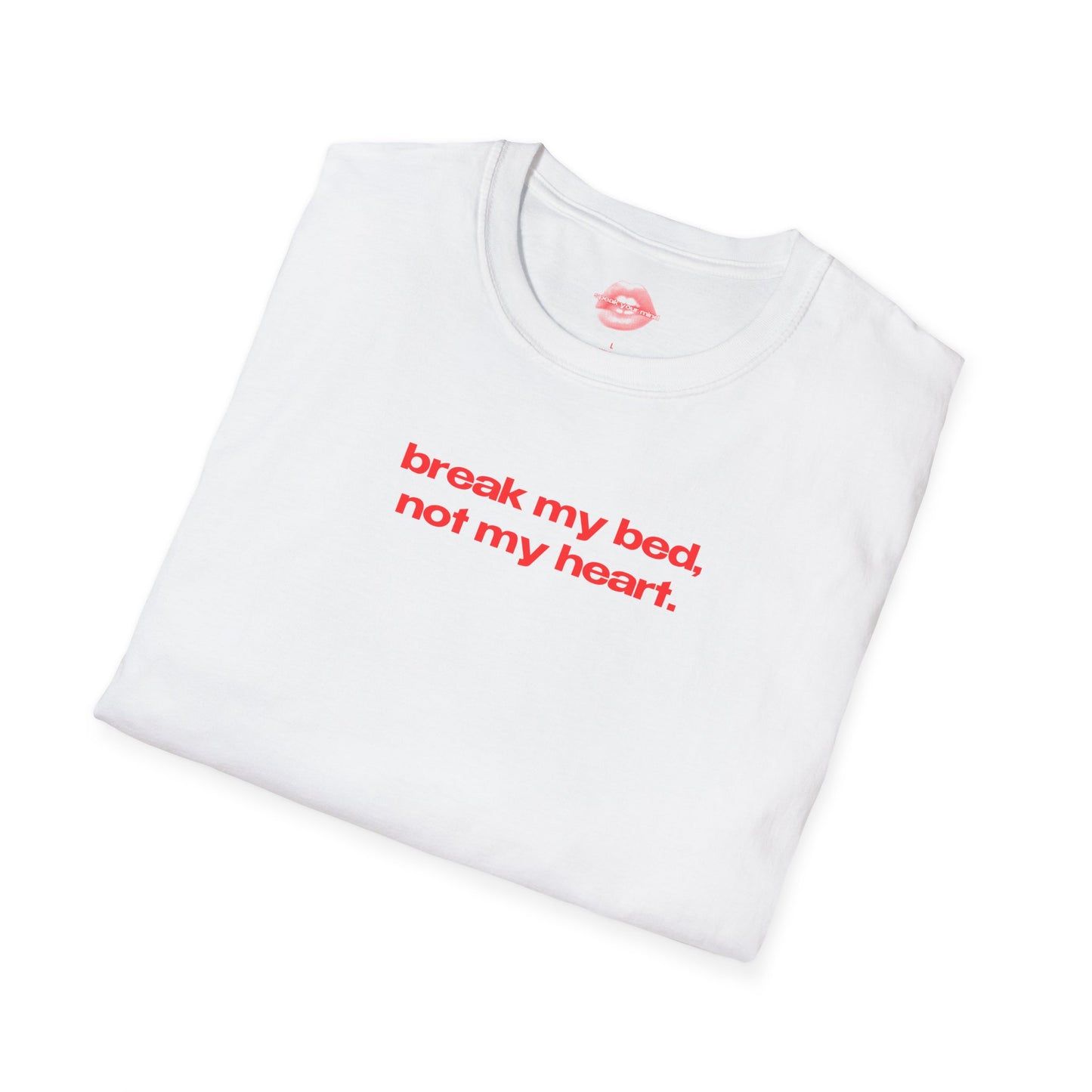 "Break My Bed, Not My Heart." | Text Only | T-Shirt