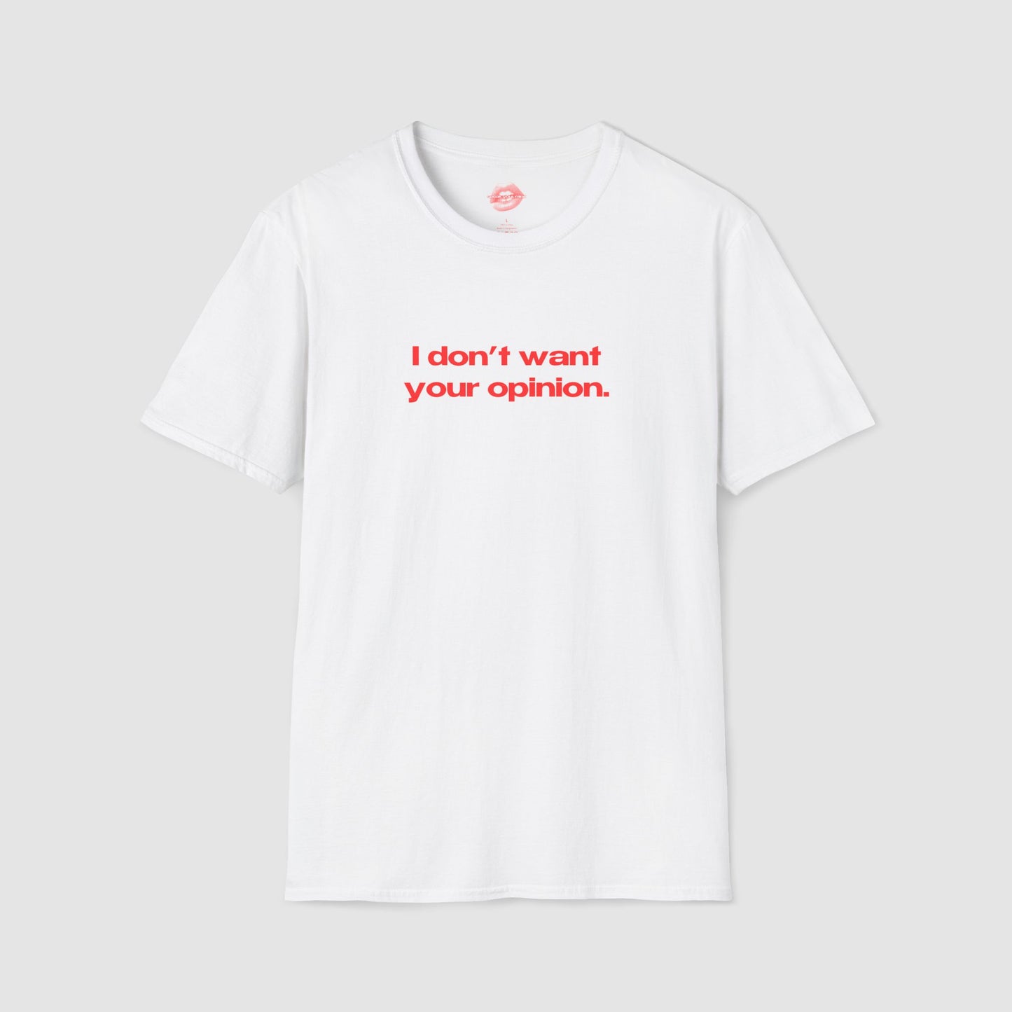 "I Don't Want Your Opinion." | Text Only | T-Shirt