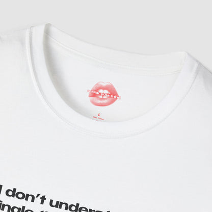 "I Don't Understand A Single Thing About My Entire Life." | Text Only | T-Shirt