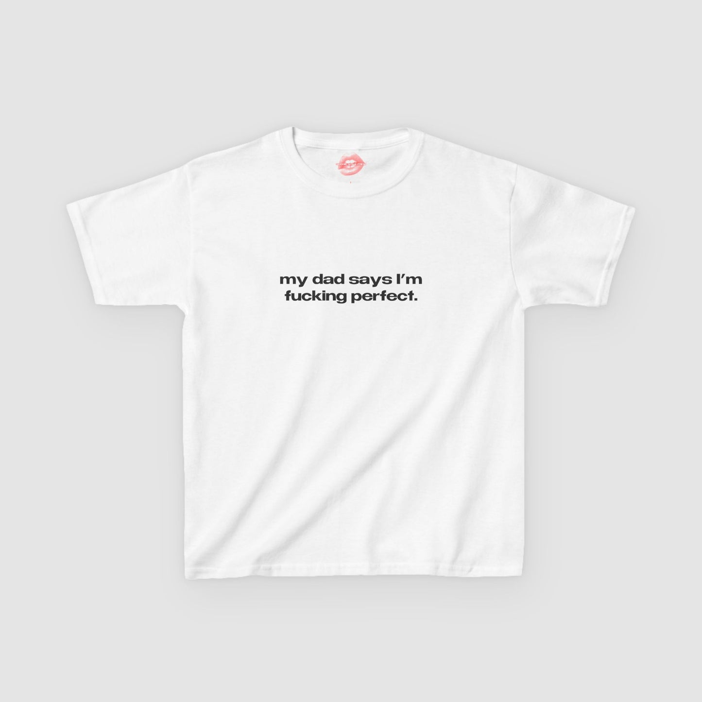 "My Dad Says I'm Fucking Perfect." | Text Only | Baby Tee