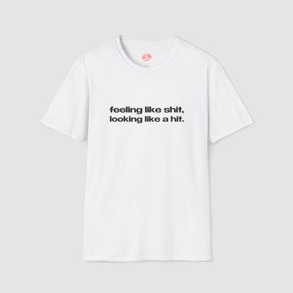 "Feeling Like Shit, Looking Like A Hit." | Text Only | T-Shirt