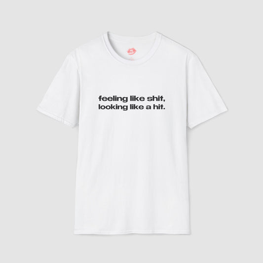 "Feeling Like Shit, Looking Like A Hit." | Text Only | T-Shirt
