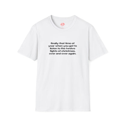 "Finally That Time Of Year When You Get To Listen To The Twelve Fights Of Christmas, Over And Over Again." | Text Only | T-Shirt