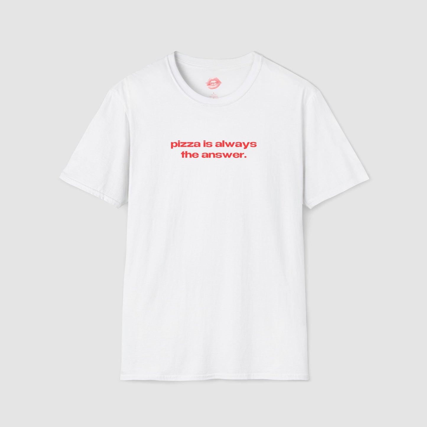 "Pizza Is Always The Answer." | Text Only | T-Shirt