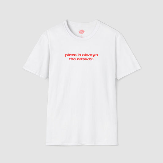 "Pizza Is Always The Answer." | Text Only | T-Shirt
