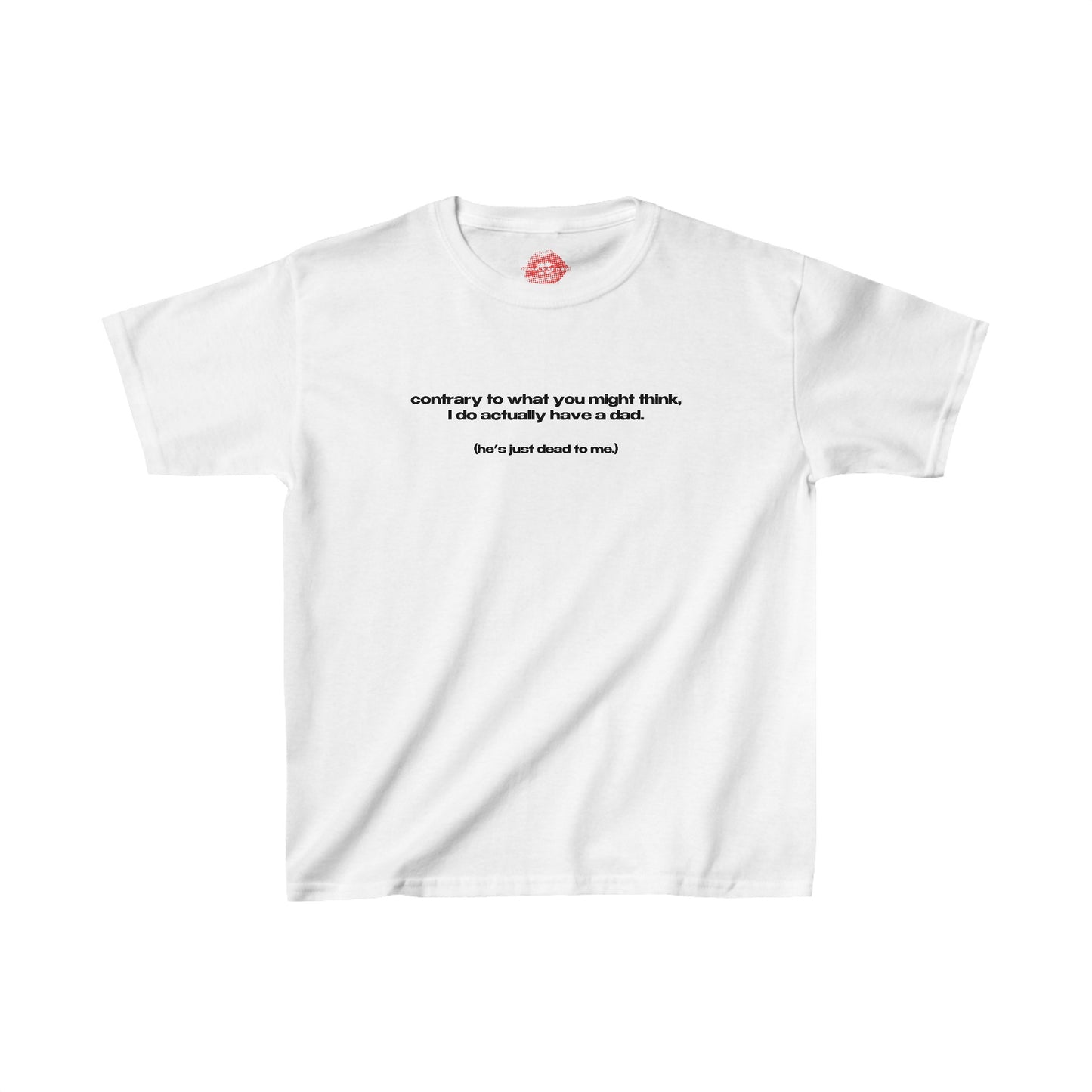 "Contrary To What You Might Think, I Do Actually Have A Dad. (He's Just Dead To Me.)" | Text Only | Baby Tee