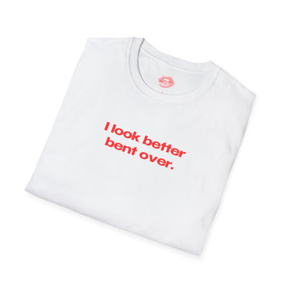 "I Look Better Bent Over." | Text Only | T-Shirt