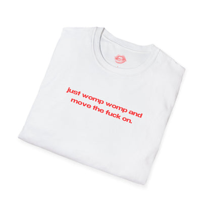 "Just Womp Womp And Move The Fuck On." | Text Only | T-Shirt