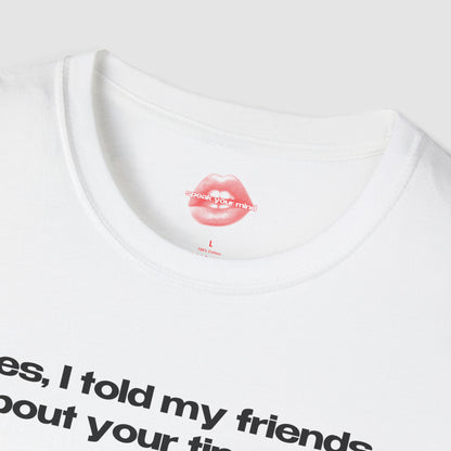 "Yes, I Told My Friends About Your Tiny Dick." | Text Only | T-Shirt