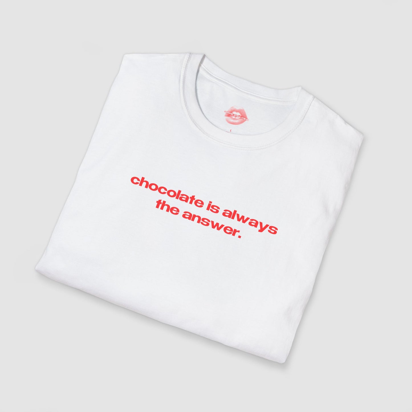 "Chocolate Is Always The Answer." | Text Only | T-Shirt
