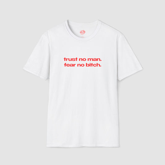 "Trust No Man. Fear No Bitch." | Text Only | T-Shirt