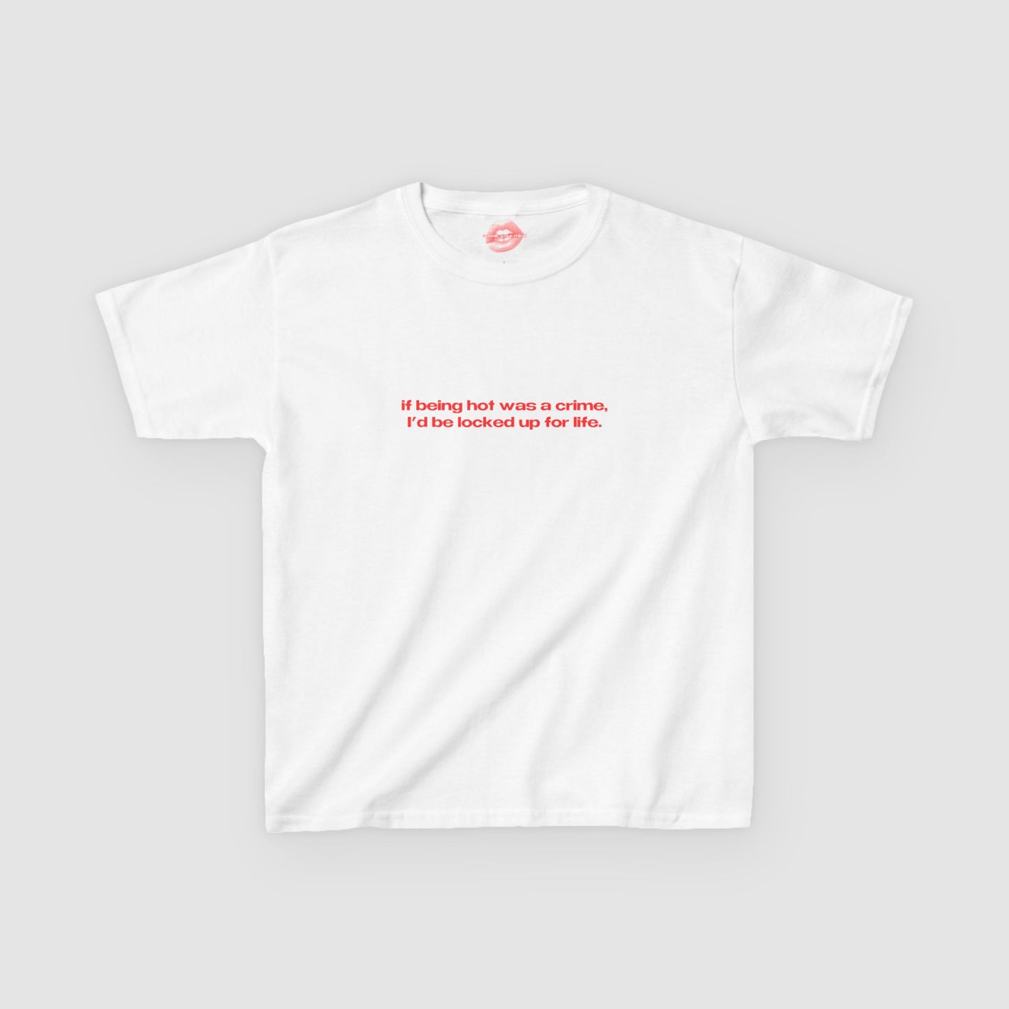 "If Being Hot Was A Crime, I'd Be Locked Up For Life." | Text Only | Baby Tee
